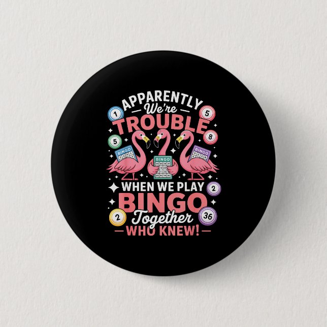 Apparently We're Trouble When We Play Bingo Togeth 6 Cm Round Badge (Front)
