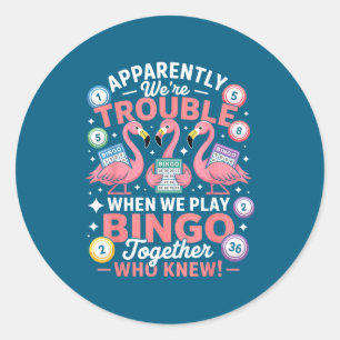 Apparently We're Trouble When We Play Bingo Togeth Classic Round Sticker