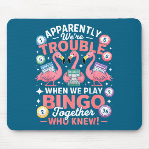 Apparently We're Trouble When We Play Bingo Togeth Mouse Mat