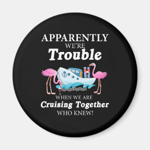 Apparently Were Trouble When Were Cruising Wine Magnet