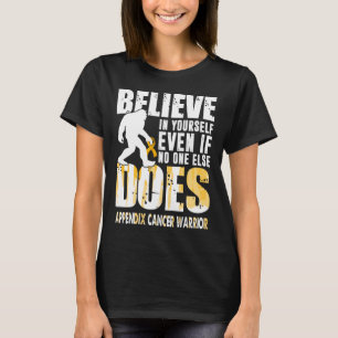 appendix cancer warrior bigfoot believe in yoursel T-Shirt
