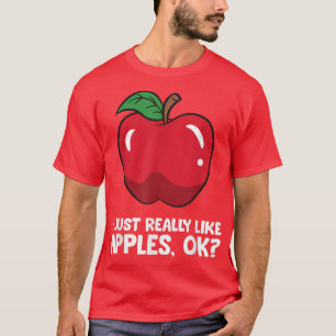 Apple Lover I Just Really Like Apples, Ok  T-Shirt