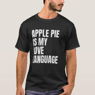 Apple Pie Is My Love Language Funny Pie Lovers Whi T-Shirt