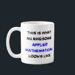 applied mathematician, awesome coffee mug<br><div class="desc">applied mathematician</div>
