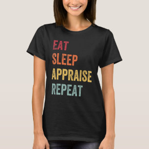 Appraiser Eat Sleep Appraise Repeat Real Estate Ap T-Shirt
