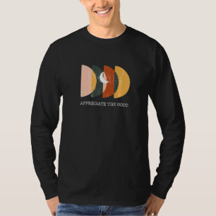 Appreciate The Good Inspirational Positive Quote T-Shirt