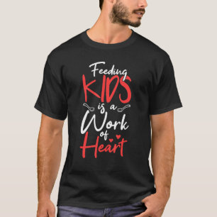 Appreciation Feeding Kids Is A Work Of Heart - Lun T-Shirt