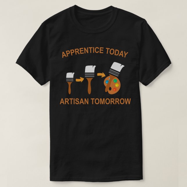apprentice today artisan tomorrow T-Shirt (Design Front)