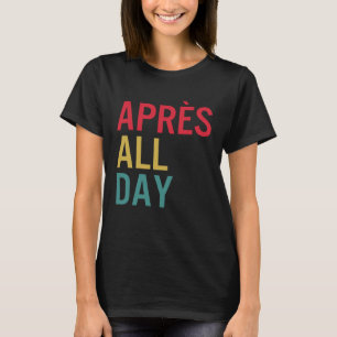 Apres All Day Winter Sports Apres Ski Lover Skiing T-Shirt