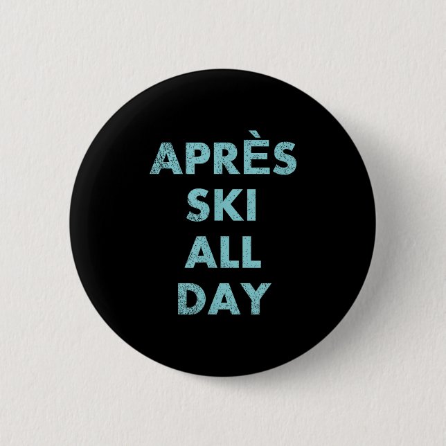 Après Ski All Day - Skiing And Snowboarding Mounta 6 Cm Round Badge (Front)