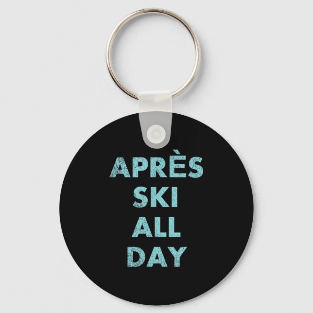 Après Ski All Day - Skiing And Snowboarding Mounta Key Ring (Front)