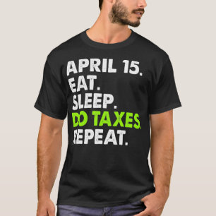 April 15 Eat Sleep Do Taxes Accountant Bookkeeper  T-Shirt