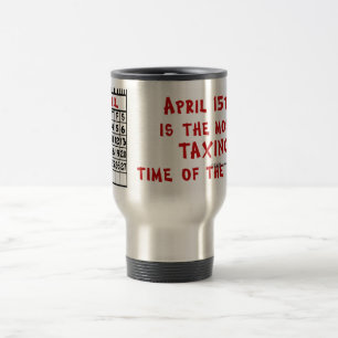 April 15th- Most Taxing Tme of the Year! Travel Mug