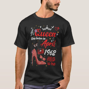 April 1962 Birthday This Queen Was Born In April 1 T-Shirt