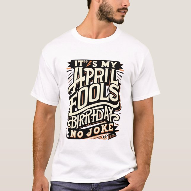 April 1st Birthday – Funny April Fools Celebration T-Shirt (Front)