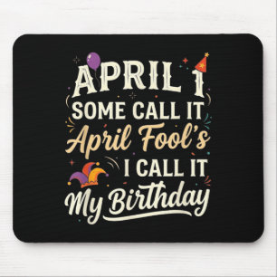 April 1st Some Call April Fools Call Birthday Mouse Mat