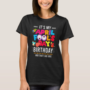 April Fool's Day Birthday Born On April 1st Joke T-Shirt