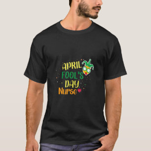 April Fool's Day For Nurse T-Shirt