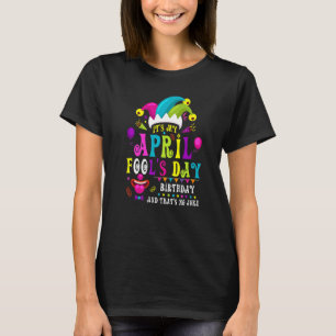 April Fool's Day It's My April Fool's Day Birthday T-Shirt