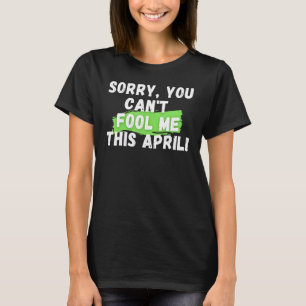 April Fool's Day Sorry You Ca't Fool Me This April T-Shirt