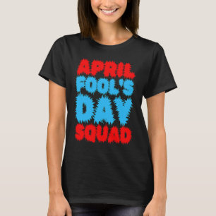 April Fools Day Squad Pranks Quote April Fool's Da T-Shirt