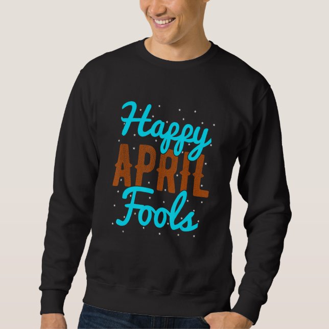 April Fools Happy April Fool's Day Sweatshirt (Front)
