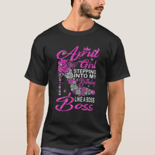April Girl Stepping Into My Birthday Like A Boss S T-Shirt