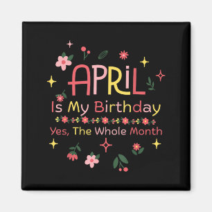 April is Birthday The Whole Month Funny Quote Magnet