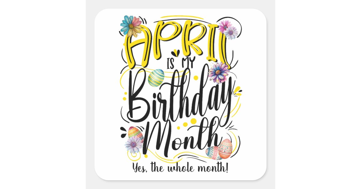 April is my Birthday Month, Celebrate in April Square Sticker | Zazzle