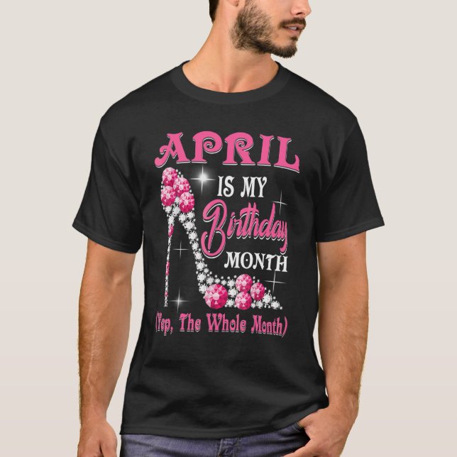 April Is My Birthday Month The Whole Month Shoes Q T-Shirt (Front)
