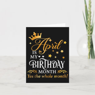 April Is My Birthday Yes The Whole Month April Que Card