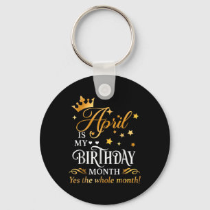 April Is My Birthday Yes The Whole Month April Que Key Ring