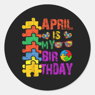 April Is My Birthday Yes The Whole Month Autism Aw Classic Round Sticker
