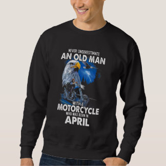 April Never Underestimate An Old Man With A Motorc Sweatshirt