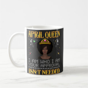 april queen i'm who i'm your apprpval isn't needed coffee mug