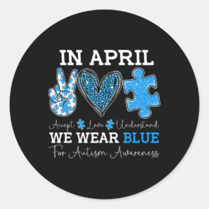 April We Wear Blue Autism Awareness Love Accept Un Classic Round Sticker