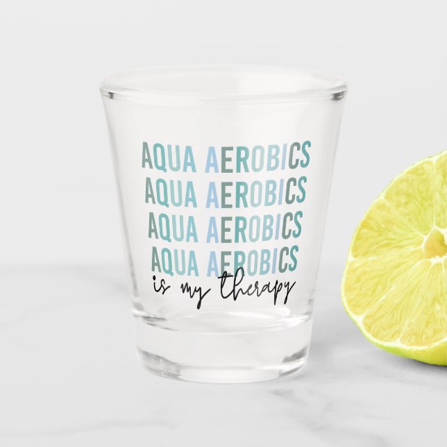 Aqua Aerobics is my Therapy Water Aerobics gifts Shot Glass (Front)