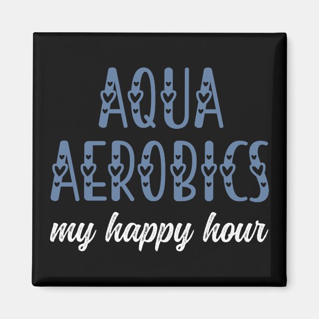 Aqua Aerobics My happy hour Water aerobics gifts Magnet (Front)