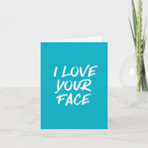 Aqua Blue I Love Your Face Quote Birthday Card