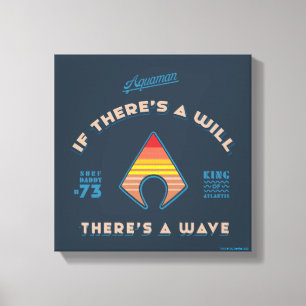 Aquaman   If There's A Will There's A Wave Canvas Print