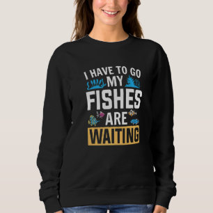 Aquarist My Fishes Are Waiting Aquarium Sweatshirt