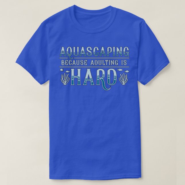 Aquarium Adulting Is Hard Aquascaping Aquarist T-Shirt (Design Front)