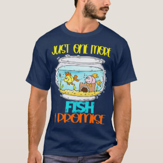 Aquarium Fish Just One More Fish I Promise T-Shirt