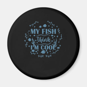 Aquarium My Fish Think I'm Cool Magnet