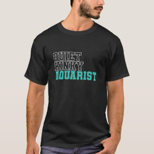 Aquarium Quiet Kinky Aquarist T-Shirt