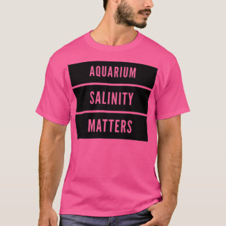 Aquarium Salinity Matters T-Shirt