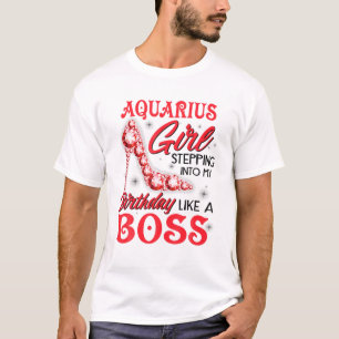 Aquarius Girl Stepping Into My Birthday Like A Bos T-Shirt