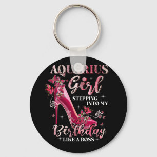 Aquarius Girl Stepping Into My Birthday Like Boss Key Ring