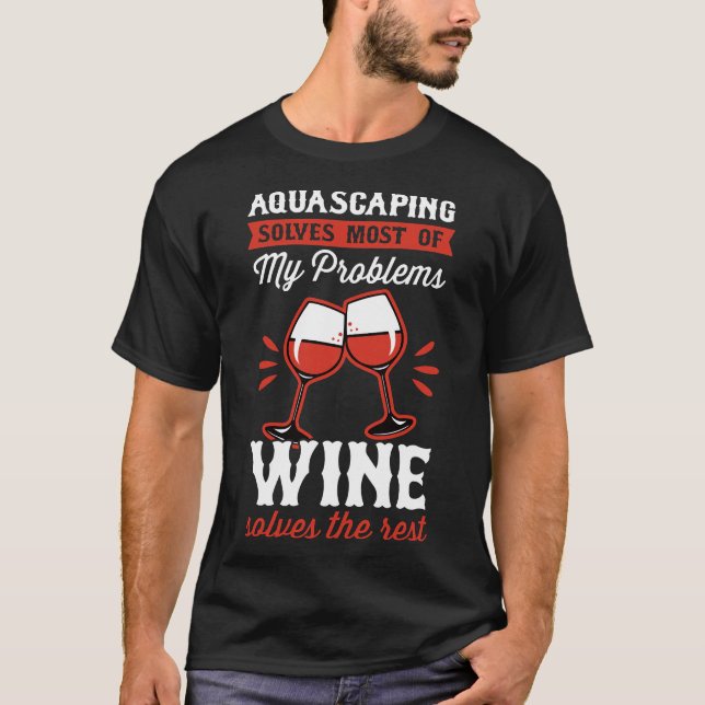 Aquascaping Solves Most Of My Problems Wine Solves T-Shirt (Front)
