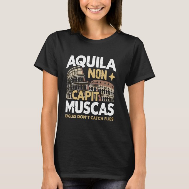 Aquila Non Capit Muscas Eagles Donu2019t Catch Fli T-Shirt (Front)